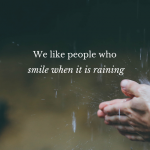 Quote: We like people who smile when it is raining